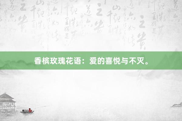 香槟玫瑰花语：爱的喜悦与不灭。